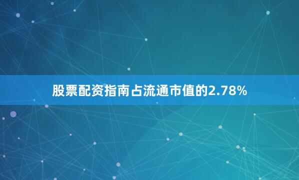 股票配资指南占流通市值的2.78%