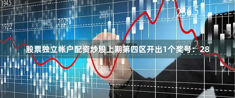股票独立帐户配资炒股上期第四区开出1个奖号：28