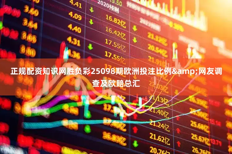正规配资知识网胜负彩25098期欧洲投注比例&网友调查及欧赔总汇