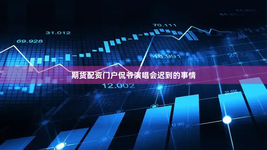 期货配资门户侃爷演唱会迟到的事情