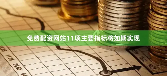 免费配资网站11项主要指标将如期实现