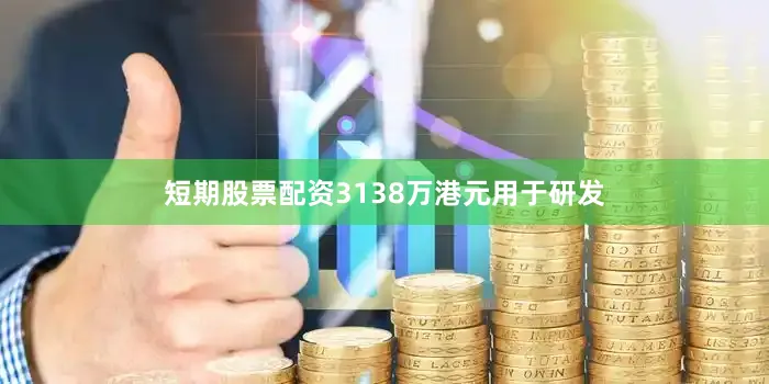 短期股票配资3138万港元用于研发