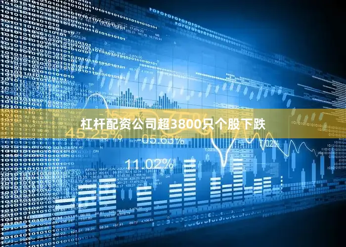 杠杆配资公司超3800只个股下跌