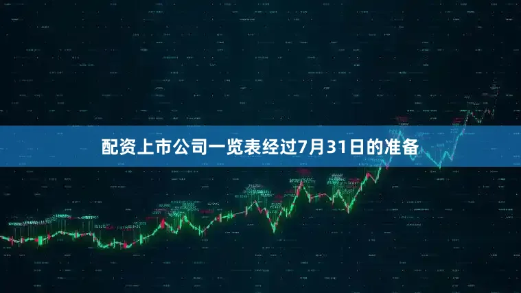 配资上市公司一览表经过7月31日的准备