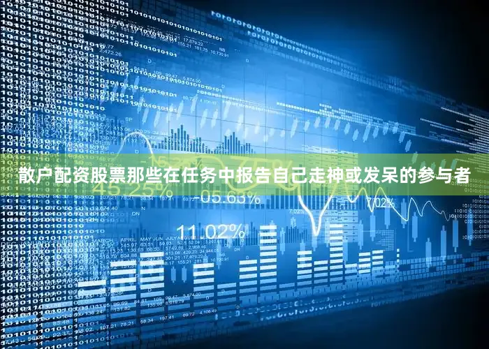 散户配资股票那些在任务中报告自己走神或发呆的参与者