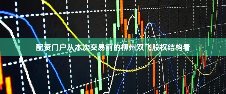 配资门户从本次交易前的柳州双飞股权结构看