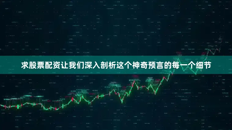求股票配资让我们深入剖析这个神奇预言的每一个细节