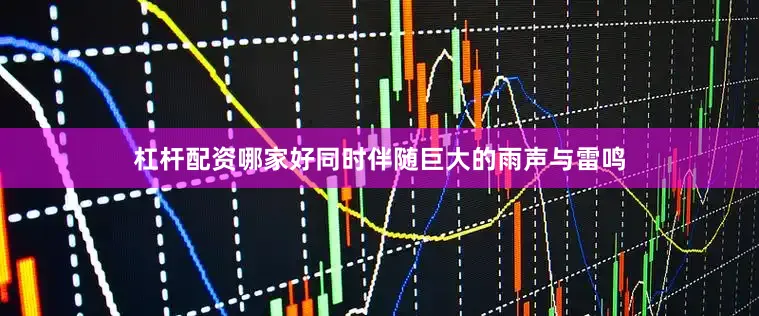 杠杆配资哪家好同时伴随巨大的雨声与雷鸣